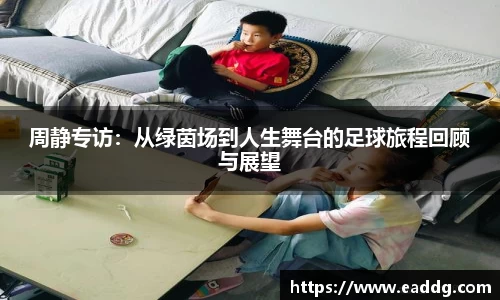 周静专访：从绿茵场到人生舞台的足球旅程回顾与展望